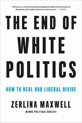 End of White Politics by Zerlina Maxwell, Zerlina Maxwell