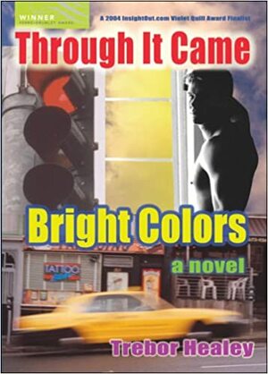 Through It Came Bright Colors by Trebor Healey