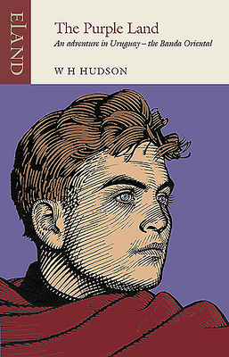 The Purple Land: An Adventure in Uruguay - The Banda Oriental by W. H. Hudson