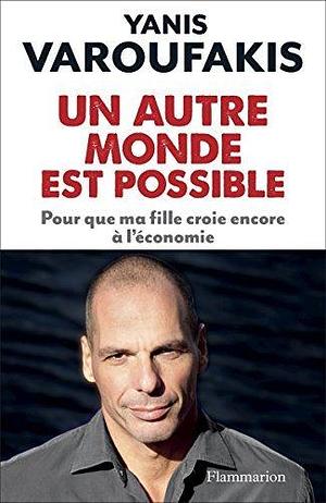 Un autre monde est possible: Pour que ma fille croie encore à l'économie by Yanis Varoufakis, Vassilis Ithakis