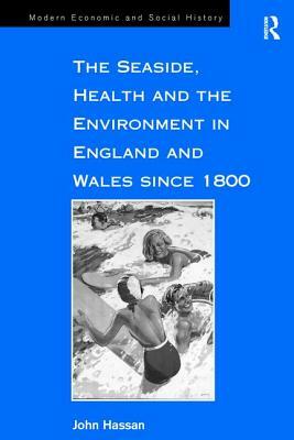 The Seaside, Health and the Environment in England and Wales Since 1800 by John Hassan