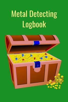 Metal Detecting Logbook: The PERFECT place to keep track of your finds/treasures. Pre-formatted, just waiting for you to go detecting! by T. &. K. Publishing