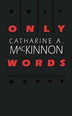 Only Words by Catharine A. MacKinnon