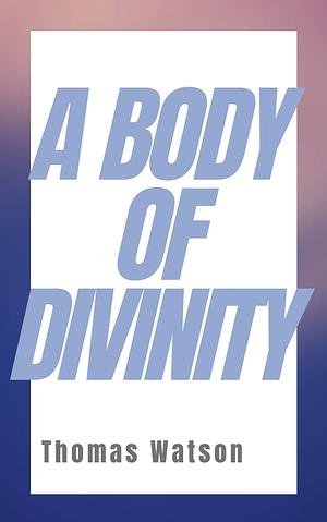 A Body of Divinity by Thomas Watson