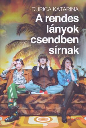 A rendes lányok csendben sírnak by Katarina Durica