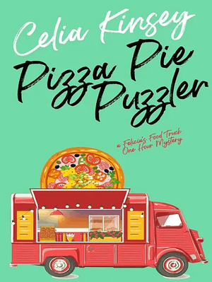 Pizza Pie Puzzler: A Felicia's Food Truck One Hour Mystery by Celia Kinsey