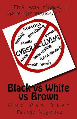 Black vs White vs Brown: One Act Play by Trisha Sugarek