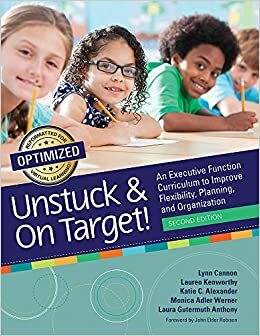 Unstuck and On Target!: An Executive Function Curriculum to Improve Flexibility, Planning, and Organization by Katie Alexander, Monica Werner, Lynn Cannon, Lauren Kenworthy, Laura Gutermuth Anthony