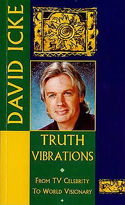 Truth Vibrations: From TV Celebrity to World Visionary by David Icke