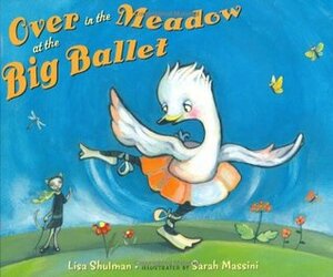 Over in the Meadow at the Big Ballet by Lisa Shulman, Sarah Massini