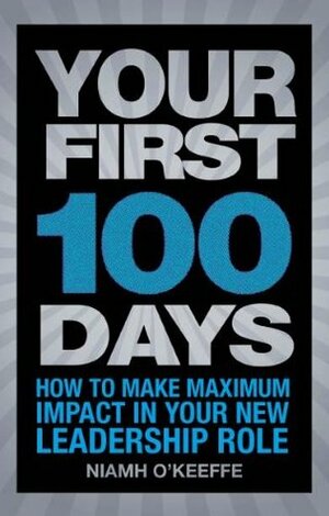 Your First 100 Days: How to make maximum impact in your new leadership role (Financial Times Series) by Niamh O'Keeffe