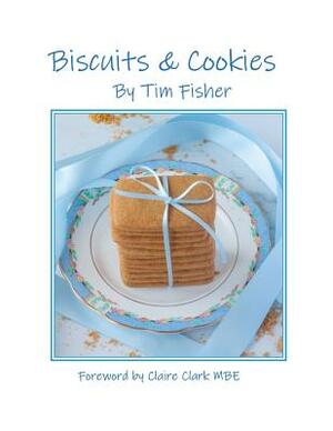 Biscuits & Cookies: Recipes from Tim's Pastry Club by Tim Fisher