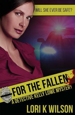 For The Fallen: A Kelly Lowe Mystery by Lori K. Wilson