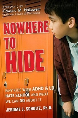 Nowhere to Hide: Why Kids with ADHD and LD Hate School and What We Can Do about It by Jerome J. Schultz