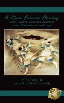 A River Forever Flowing: Cross-Cultural Lives and Identies in the Multicultural Landscape (Hc) by Ming Fang He