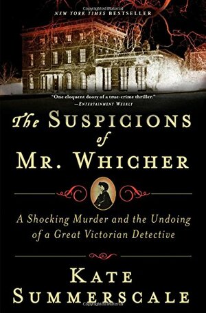 The Suspicions of Mr Whicher: Or The Murder at Road Hill House by Kate Summerscale