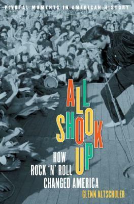 All Shook Up: How Rock 'n' Roll Changed America by Glenn C. Altschuler