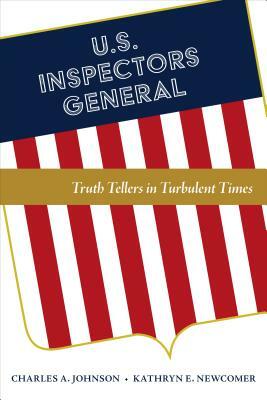 U.S. Inspectors General: Truth Tellers in Turbulent Times by Kathryn E. Newcomer, Charles A. Johnson