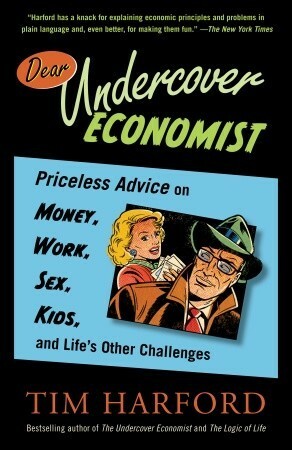 Dear Undercover Economist: Priceless Advice on Money, Work, Sex, Kids, and Life's Other Challenges by Tim Harford