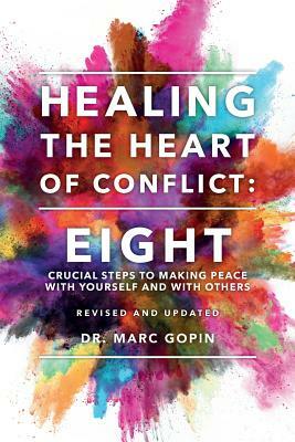 Healing the Heart of Conflict: Eight Crucial Steps to Making Peace with Yourself and with Others Revised and Updated by Marc Gopin