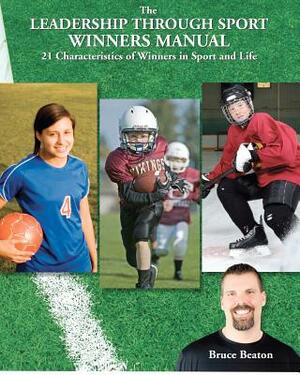 The Leadership Through Sport Winners Manual: 21 Characteristics of Winners in Sport and Life by Bruce Beaton