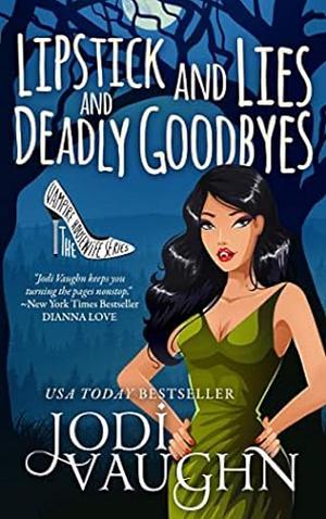 Lipstick and Lies and Deadly Goodbyes by Jodi Vaughn