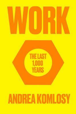 Work: The Last 1,000 Years by Andrea Komlosy