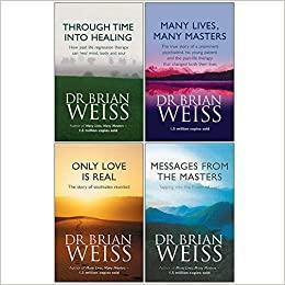 Dr. Brian Weiss Collection 4 Books Set by Only Love is Real By Brian Weiss, Through Time Into Healing By Brian L. Weiss, Dr. Brian Weiss, Messages from the Masters By Brian L. Weiss, Many Masters By Brian L. Weiss Many Lives