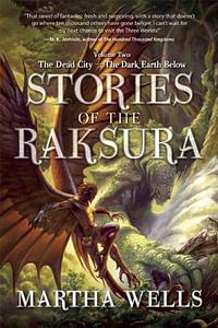 Stories of the Raksura, Volume Two: The Dead City & The Dark Earth Below by Martha Wells