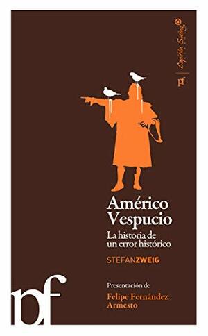 Américo Vespucio: La historia de un error histórico by Ursula Maria Barta, Stefan Zweig