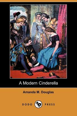 A Modern Cinderella (Dodo Press) by Amanda M. Douglas