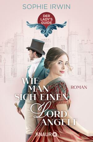 Wie man sich einen Lord angelt (Der Ladies Guide 1) by Sophie Irwin