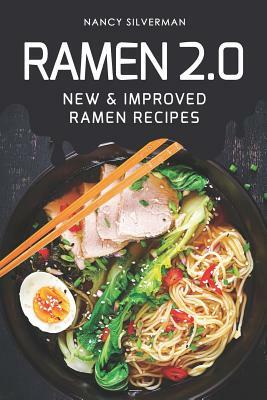 Ramen 2.0: New & Improved Ramen Recipes by Nancy Silverman