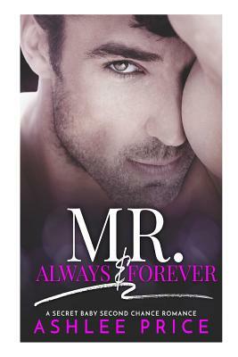 Mr. Always & Forever: A Second Chance Secret Baby Romance by Ashlee Price
