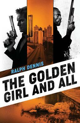 The Golden Girl and All by Ralph Dennis