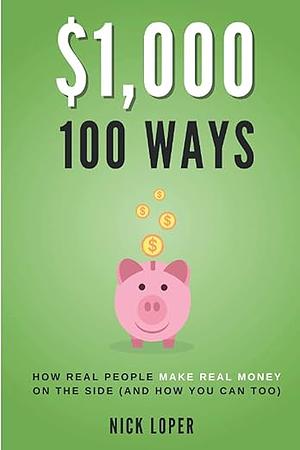$1,000 100 Ways: How Real People Make Real Money on the Side by Nick Loper