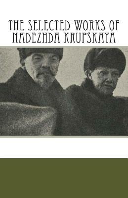 The Selected Works of Nadezhda Krupskaya by Nadezhda Krupskaya
