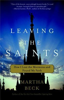 Leaving the Saints: How I Lost the Mormons and Found My Faith by Martha Beck