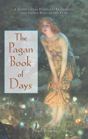 The Pagan Book of Days: A Guide to the Festivals, Traditions, and Sacred Days of the Year by Nigel Pennick