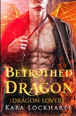 Betrothed to the Dragon: Dragon Lovers by Lockharte Kara