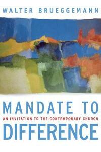 Mandate to Difference: An Invitation to the Contemporary Church by Walter Brueggemann