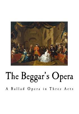 The Beggar's Opera: A Ballad Opera in Three Acts by John Gay