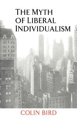The Myth of Liberal Individualism by Colin Bird