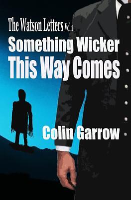 The Watson Letters: Volume 1: Something Wicker This Way Comes by Colin Garrow