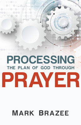 Processing the Plan of God Through Prayer by Mark Brazee