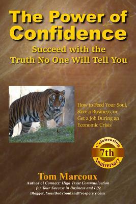 The Power of Confidence: Succeed with the Truth No One Will Tell You: How to Feed Your Soul, Save a Business, or Get a Job During an Economic C by Tom Marcoux