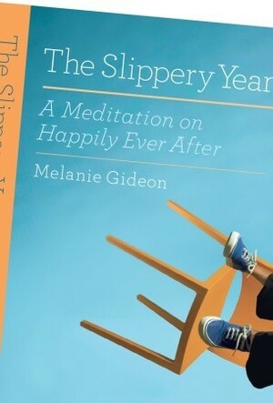 The Slippery Year: A Meditation on Happily Ever After by Melanie Gideon