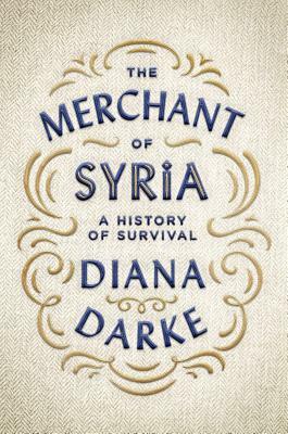 The Merchant of Syria: A History of Survival by Diana Darke