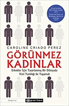 Görünmez Kadınlar: Erkekler İçin Tasarlanmış Bir Dünyada Veri Yanlılığı İle Yaşamak by Caroline Criado Pérez