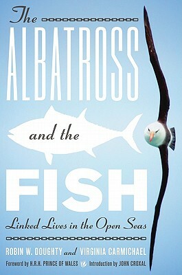 The Albatross and the Fish: Linked Lives in the Open Seas by Robin W. Doughty, Virginia Carmichael